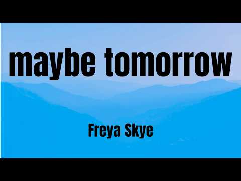 maybe tomorrow || Freya Skye || Lyrical