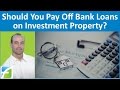 Should You Pay Off Bank Loans on Investment Property?