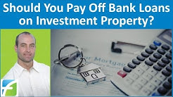 Should You Pay Off Bank Loans on Investment Property? 