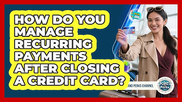 How Do You Manage Recurring Payments After Closing A Credit Card? - Points and Perks Channel