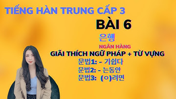 Bài 6 - Từ vựng và ngữ pháp trung cấp 3 tiếng hàn | 은행 Ngân hàng
