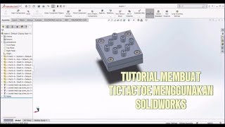 TUTORIAL MEMBUAT TICTACTOE MENGGUNAKAN SOLIDWORKS 