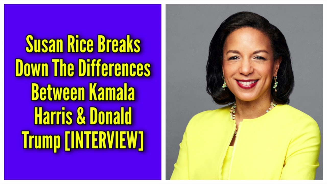 Susan Rice Breaks Down The Differences Between Kamala Harris & Donald Trump