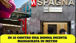 AGGRESSIONE CHOC IN METRO A ROMA: INCINTA DI 8 MESI MASSACRATA DA UN GRUPPO DI DONNE
