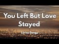 You Left But Love Stayed Lyrics New Best Love Romantic English Songs 2025 