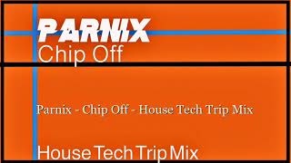 Parnix -  Chip Off -  House Tech Trip Mix