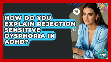 How Do You Explain Rejection Sensitive Dysphoria In ADHD? - Managing Your ADHD