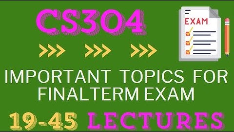 CS304  Important Topics for Final term Exams || Lectures covered from (19 to 45)