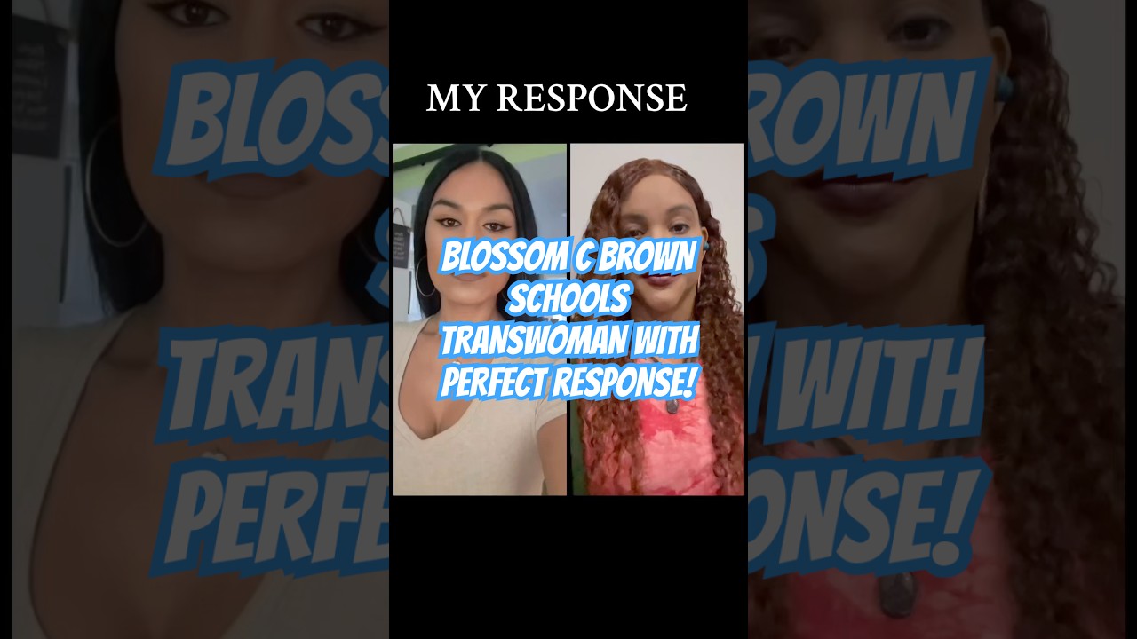 Blossom C Brown schools yet another lost transwoman soul! 