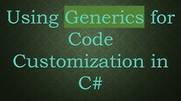 Using Generics for Code Customization in C#