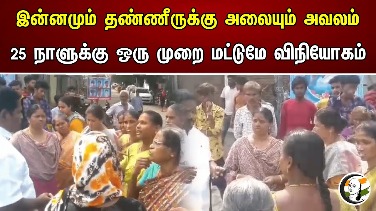 இன்னமும் தண்ணீருக்கு அலையும் அவலம் 25 நாளுக்கு ஒரு முறை மட்டுமே விநியோகம் | Water scarcity