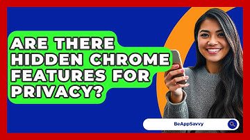 Are There Hidden Chrome Features For Privacy? - Be App Savvy