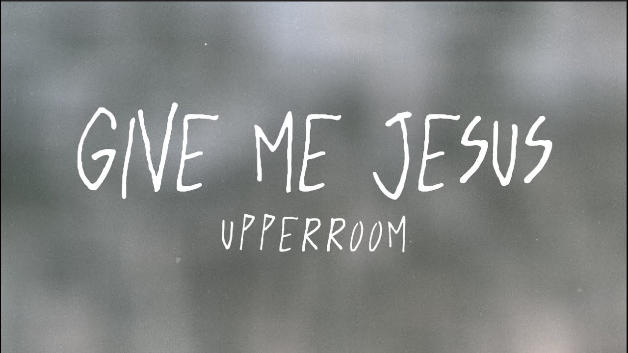Give me jesus lyric video upperroom youtube