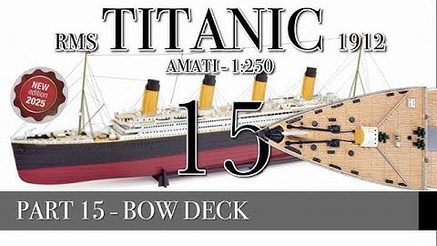 PART 15 - BOW DECK - (RMS TITANIC 1912 - AMATI 1:250 new version 2025)