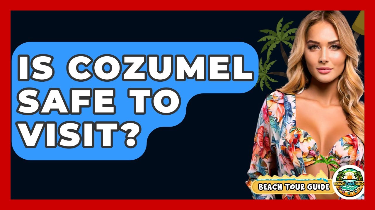 Is Cozumel Safe To Visit? - Beach Tour Guide