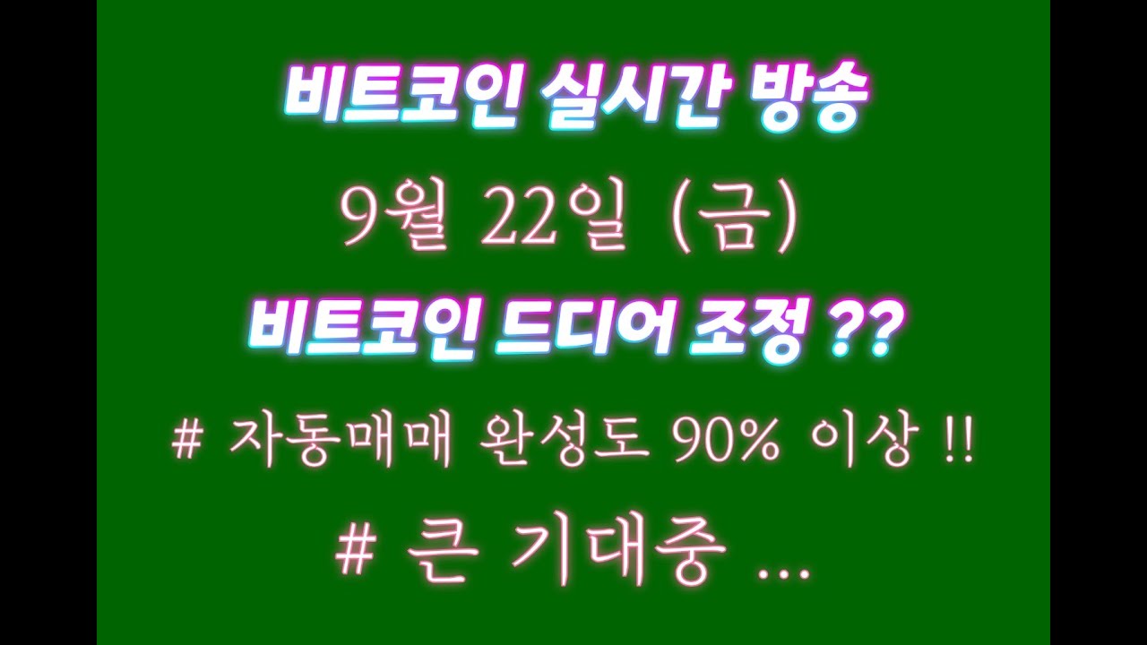 비트코인 9월 22일 라이브 방송 / 비트 조정 드디어 시작?? / 자동매매 완성도 90% 이상 !! / 큰 기대중 입니다~~