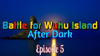 Battle for Wuhu Island After Dark - Episode 5