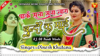 पार्क सुना सुना लाग बुन्दी क माई दिनेश खटाणा Park Suna Suna Laag Bundi K Maae Dinesh Khatana