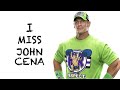 I Miss John Cena