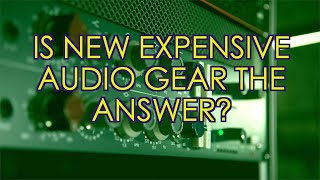 Is Expensive Audio Gear in your Recording Studio The Answer? - Recording Studio Chat