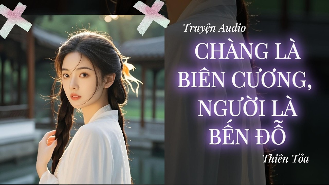 [Truyện Audio] CHÀNG LÀ BIÊN CƯƠNG, NGƯỜI LÀ BẾN ĐỖ || DIỆU DƯƠNG