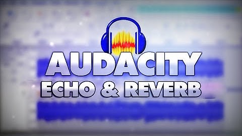 How To Add Echo And Reverb In Audacity - Tutorial #9