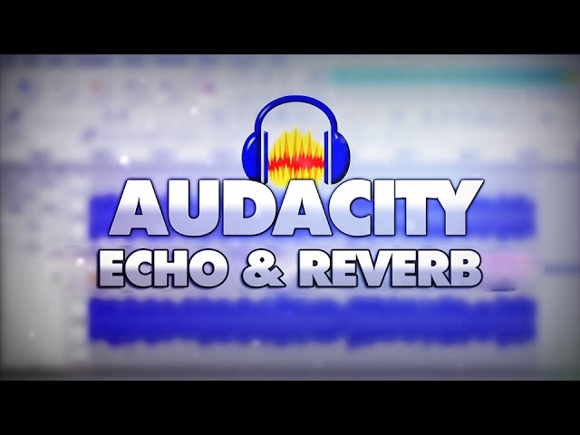 audacity audio editor reverb audacity audio editor reverb