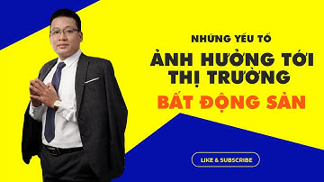 Những yếu tố ảnh hưởng tới thị trường bất động sản