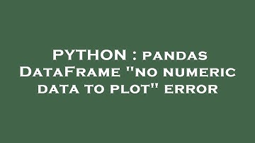 PYTHON : pandas DataFrame "no numeric data to plot" error