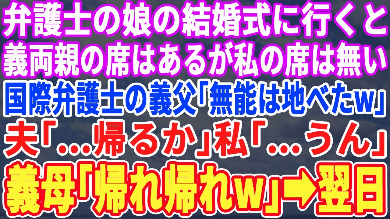 【スカッとする話】弁護士の娘の結婚式に行くと義家族の席はあるが私達夫婦の席が無い。国際弁護士の義両親「無能は地べたよw」夫「…帰るか」私「…うん」義母「帰れ帰れw」→すると鬼の形相の新婦がw