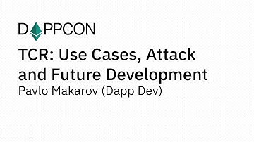 DAPPCON 2018: TCR: Use Cases, Attack and Future Development - Pavlo Makarov (Dapp Dev)