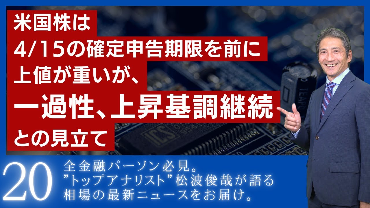 米国株は4/15の確定申告期限を前に上値が重いが、一過性、上昇基調継続との見立て| 松波俊哉のプロフェッショナルインサイト #20