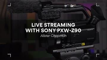Live streaming with Sony PXW-Z90 – Alister Chapman