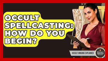 Occult Spellcasting: How Do You Begin? - Occult Origins Explained
