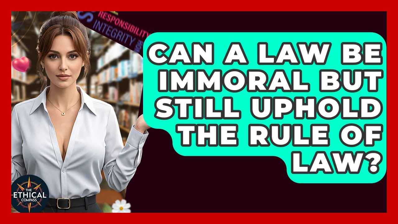 Can A Law Be Immoral But Still Uphold The Rule Of Law? - The Ethical Compass