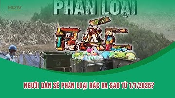 NGƯỜI DÂN SẼ PHÂN LOẠI RÁC RA SAO TỪ 1/1/2025?