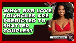 What B&B Love Triangles Are Predicted To Shatter Couples? - Soap Opera Insider