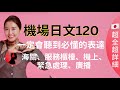 機場日文120 超全超詳細 一定會聽到必懂的表達 海關、服務櫃檯、機上、緊急處理、廣播