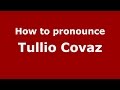 How to pronounce Tullio Covaz (Italian/Italy)  - PronounceNames.com