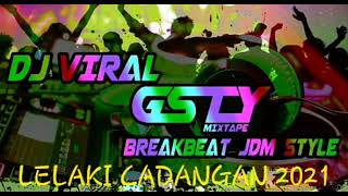 DJ VIRAL LELAKI CADANGAN 2021 BREAKBEAT JDM STYLE #GSTY MIXTAPE
