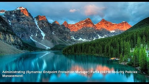 Administrating (Symantec Endpoint Protection Manager) Part 4 (Security Policies Management)