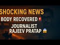 उत्तराखंड पत्रकार राजीव प्रताप की रहस्यमय मृत्यु / शव जोशीयारा बैराज से बरामद