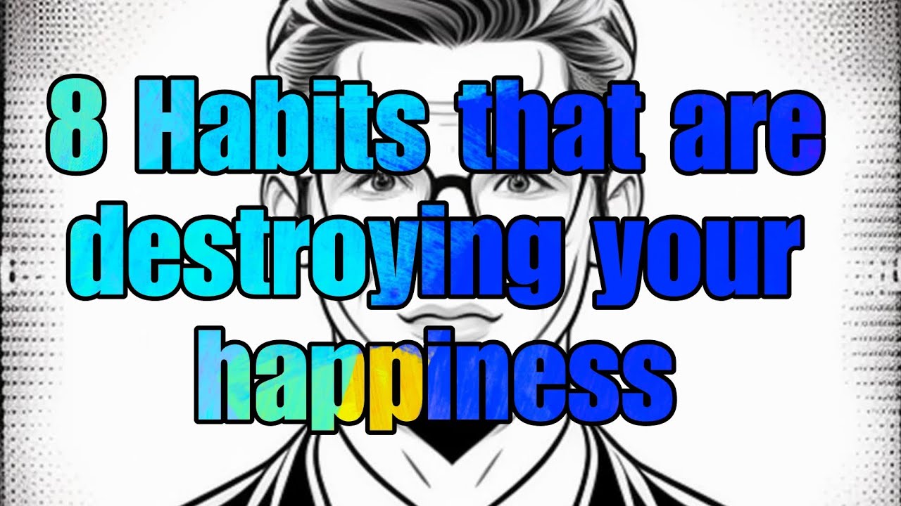 8 Bad Habits that could be destroying your happiness YouTube