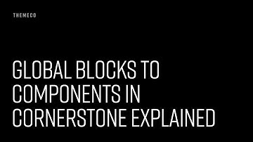 Global Blocks to Components in Cornerstone Explained