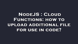 NodeJS : Cloud Functions: how to upload additional file for use in code