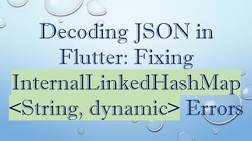 Decoding JSON in Flutter: Fixing InternalLinkedHashMap String, dynamic  Errors