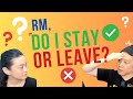 RM, SHOULD I STAY OR LEAVE?