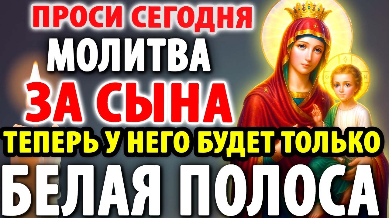 Каждая Мать должна послушать: Очень сильная молитва за СЫНА от БЕДЫ, ПОРЧИ И Неудачи!