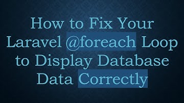 How to Fix Your Laravel @foreach Loop to Display Database Data Correctly