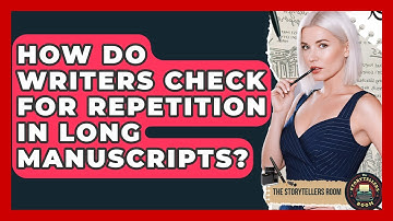 How Do Writers Check For Repetition In Long Manuscripts? - The Storytellers Room